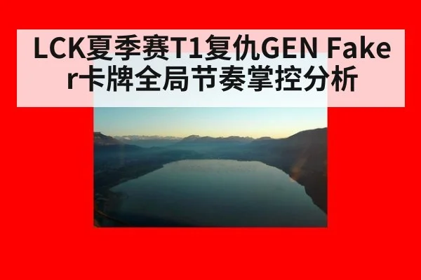 LCK夏季赛T1复仇GEN Faker卡牌全局节奏掌控分析