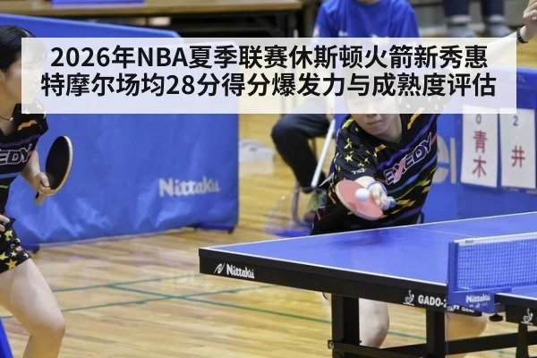 2026年NBA夏季联赛休斯顿火箭新秀惠特摩尔场均28分得分爆发力与成熟度评估