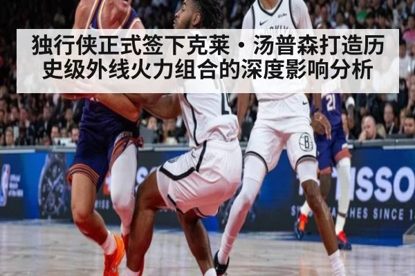 独行侠正式签下克莱·汤普森打造历史级外线火力组合的深度影响分析